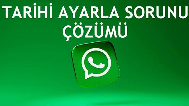 Whatsapp Tarihi Ayarla Sorunu Çözümü
