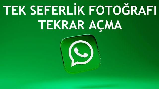 Whatsapp Tek Seferlik Fotoğrafı Tekrar Açma