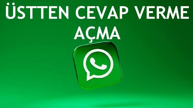 Whatsapp Üstten Cevap Verme Açma