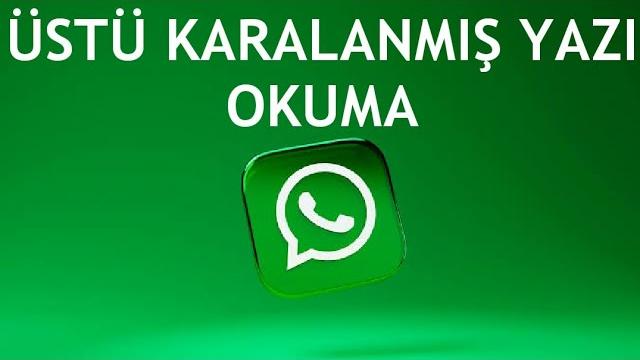 Whatsapp Üstü Karalanmış Yazı Okuma Nasıl Yapılır?