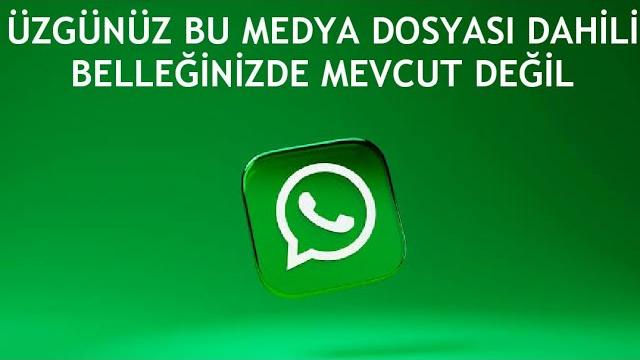 Whatsapp Üzgünüz Bu Medya Dosyası Dahili Belleğinizde Mevcut Değil Hatası Çözümü
