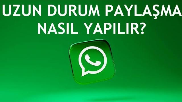 Whatsapp Uzun Durum Paylaşma Nasıl Yapılır?