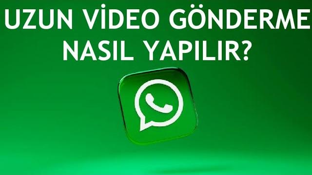 Whatsapp Uzun Video Gönderme Nasıl Yapılır?