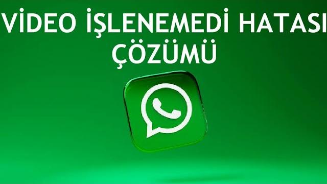 Whatsapp Video İşlenemedi Hatası Çözümü