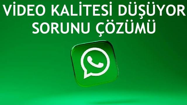 Whatsapp Video Kalitesi Düşüyor Sorunu Çözümü
