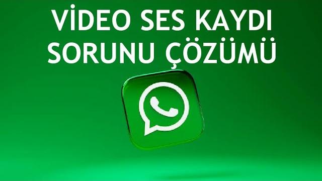 Whatsapp Video Ses Kaydı Sorunu Çözümü
