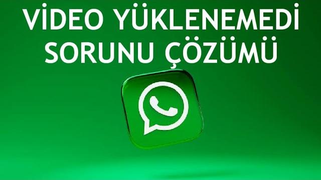 Whatsapp Video Yüklenemedi Sorunu Çözümü