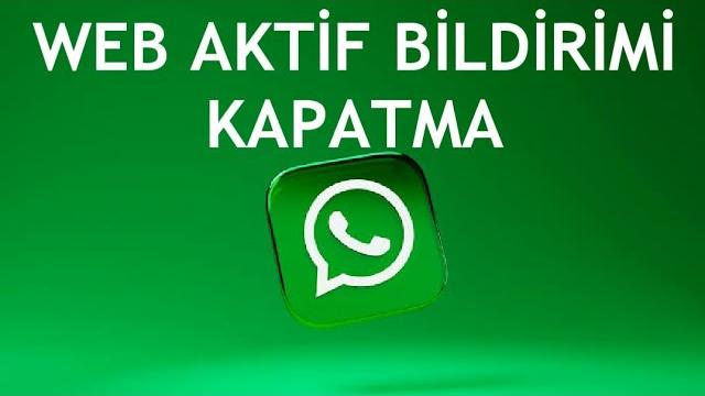Whatsapp Web Aktif Bildirimi Kapatma Nasıl Yapılır?