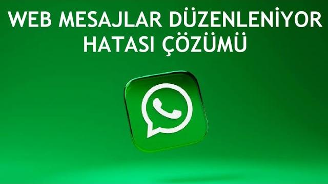Whatsapp Web Mesajlar Düzenleniyor Hatası Çözümü