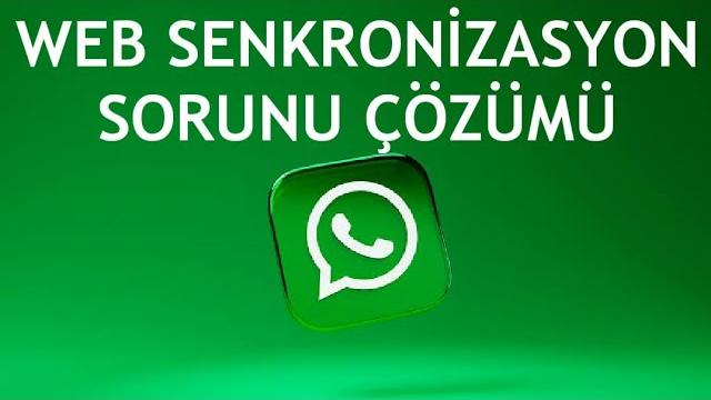 Whatsapp Web Senkronizasyon Sorunu Çözümü