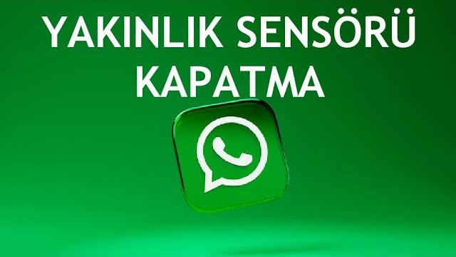 Whatsapp Yakınlık Sensörü Kapatma