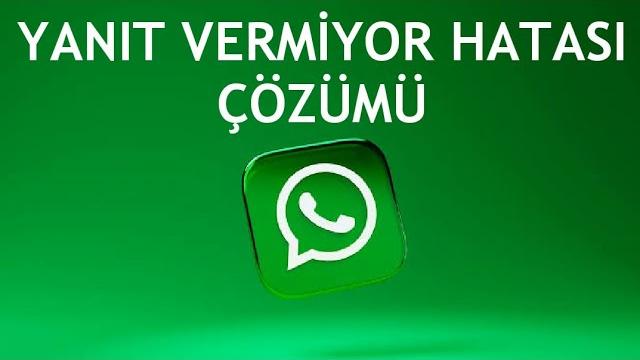 Whatsapp Yanıt Vermiyor Hatası Çözümü