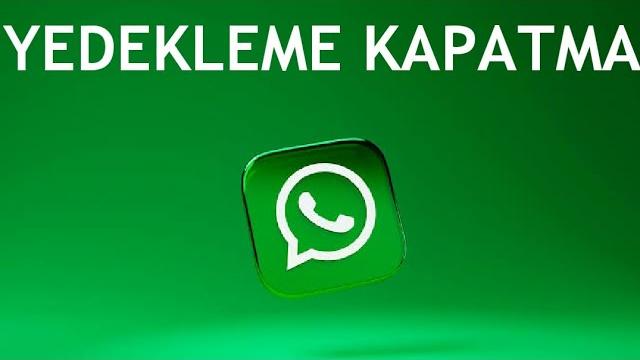 Whatsapp Yedekleme Kapatma Nasıl Yapılır?