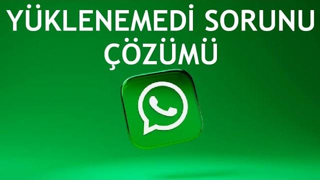 Whatsapp Yüklenemedi Sorunu Çözümü