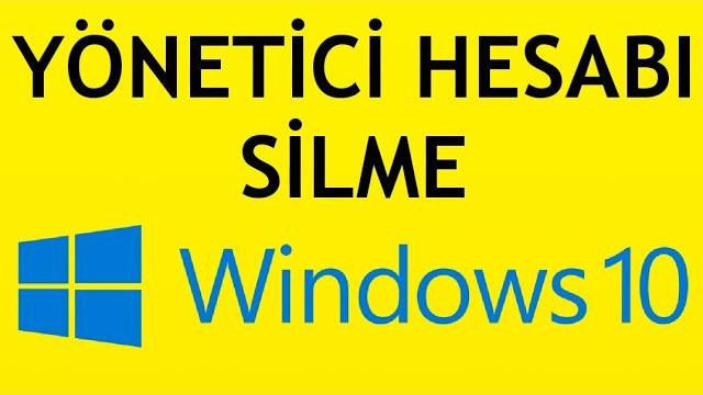 Windows 10 Yönetici Hesabı Silme Nasıl Yapılır?