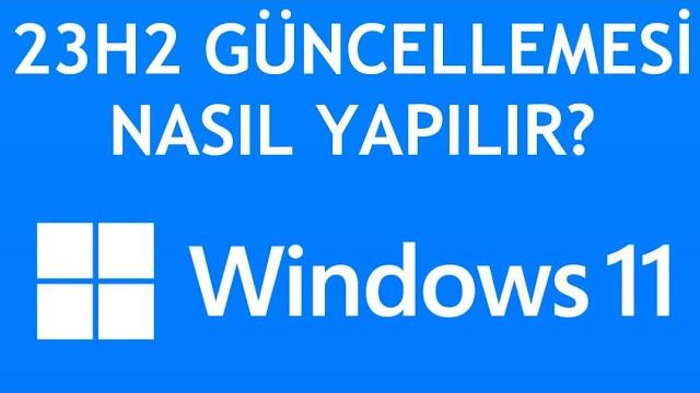 Windows 11 23H2 Güncellemesi Nasıl Yapılır?