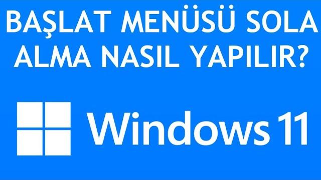 Windows 11 Başlat Menüsü Sola Alma Nasıl Yapılır?