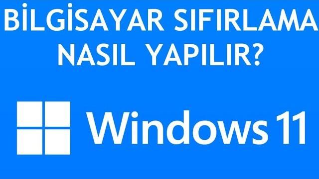 Windows 11 Bilgisayar Sıfırlama Nasıl Yapılır?