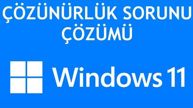 Windows 11 Çözünürlük Sorunu Çözümü