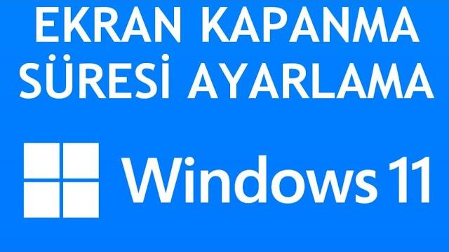 Windows 11 Ekran Kapanma Süresi Ayarlama Nasıl Yapılır?