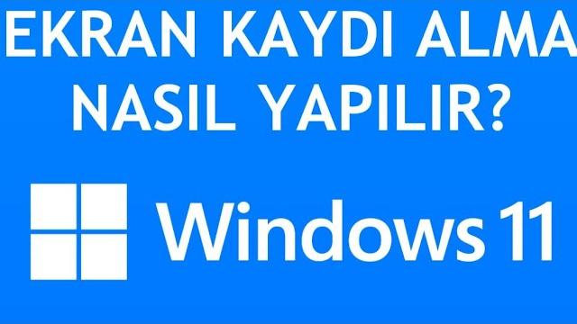 Windows 11 Ekran Kaydı Alma Nasıl Yapılır?