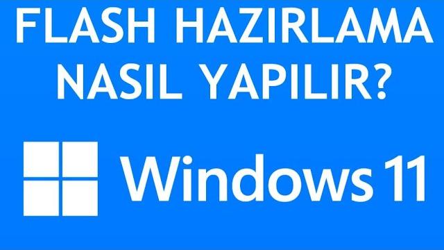 Windows 11 Flash Hazırlama Nasıl Yapılır?