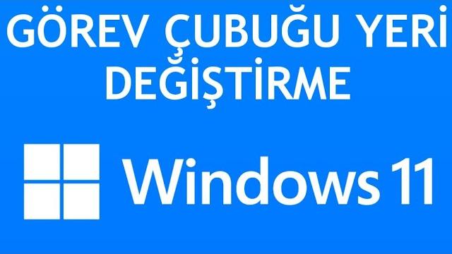 Windows 11 Görev Çubuğu Yeri Değiştirme Nasıl Yapılır?