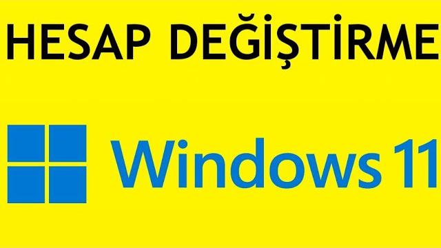 Windows 11 Hesap Değiştirme Nasıl Yapılır?