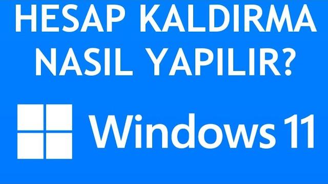 Windows 11 Hesap Kaldırma Nasıl Yapılır?