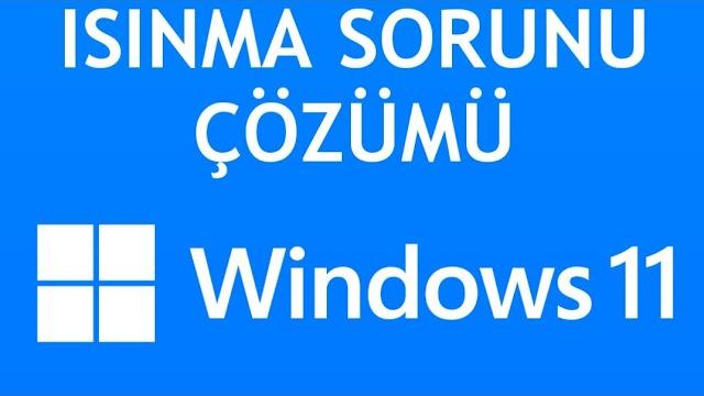 Windows 11 Isınma Sorunu Çözümü