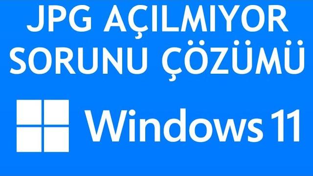 Windows 11 JPG Açılmıyor Sorunu Çözümü