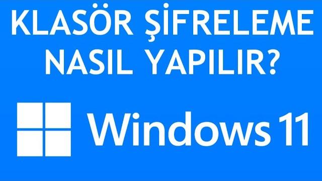 Windows 11 Klasör Şifreleme Nasıl Yapılır?