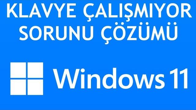 Windows 11 Klavye Çalışmıyor Sorunu Çözümü
