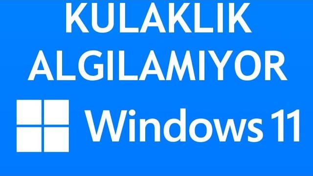 Windows 11 Kulaklık Algılamıyor Sorunu Çözümü