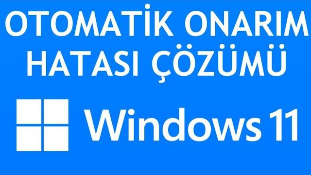 Windows 11 Otomatik Onarım Hatası Çözümü