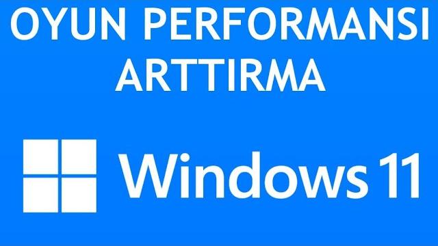 Windows 11 Oyun Performansı Arttırma Nasıl Yapılır?