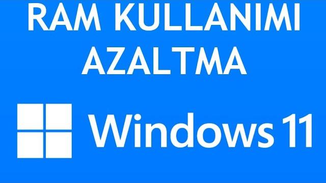 Windows 11 Ram Kullanımı Azaltma Nasıl Yapılır?