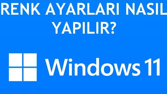 Windows 11 Renk Ayarları Nasıl Yapılır?