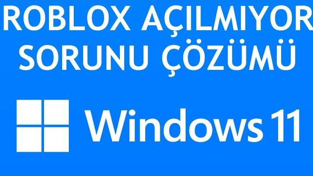 Windows 11 Roblox Açılmıyor Sorunu Çözümü
