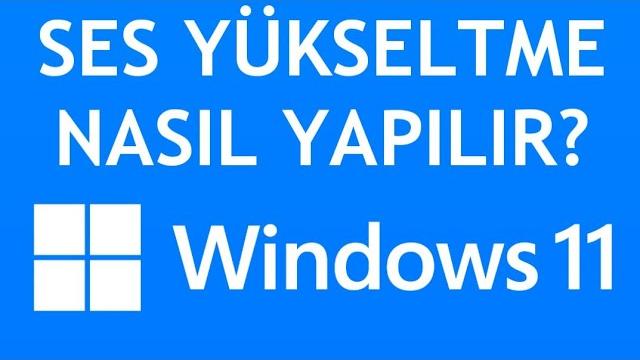 Windows 11 Ses Yükseltme Nasıl Yapılır?