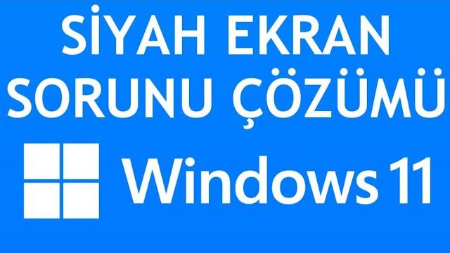 Windows 11 Siyah Ekran Sorunu Çözümü