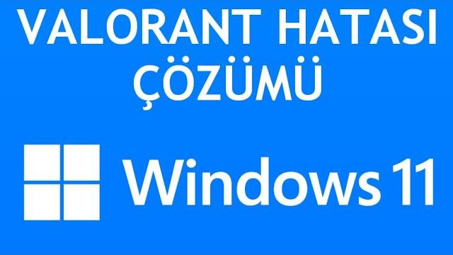 Windows 11 Valorant Hatası Çözümü