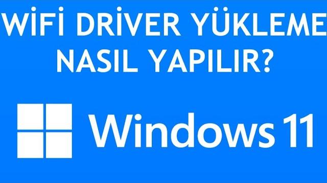 Windows 11 Wifi Driver Yükleme Nasıl Yapılır?