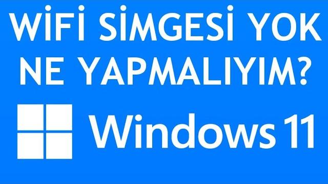 Windows 11 Wifi Simgesi Yok Ne Yapmalıyım?