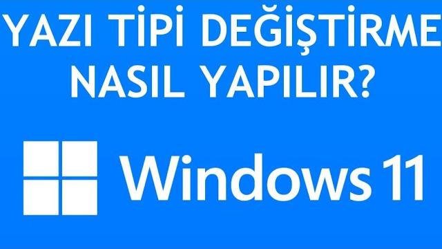 Windows 11 Yazı Tipi Değiştirme Nasıl Yapılır?