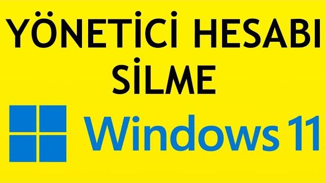 Windows 11 Yönetici Hesabı Silme Nasıl Yapılır?