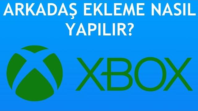 Xbox Arkadaş Ekleme Nasıl Yapılır?