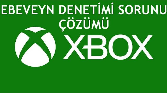 XBOX Ebeveyn Denetimi Sorunu Çözümü