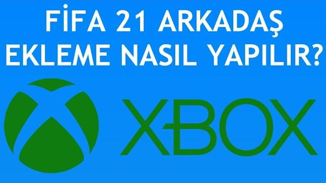 Xbox Fifa 21 Arkadaş Ekleme Nasıl Yapılır?
