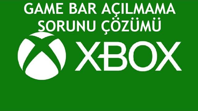 XBOX Game Bar Açılmama Sorunu Çözümü